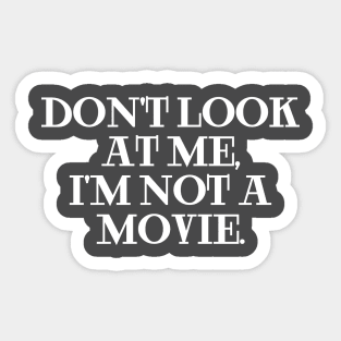 Don't Look At Me, I'm Not A Movie. Sticker